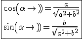 \fbox{cos(\alpha)=\frac{a}{sqrt{a^2+b^2}}\\sin(\alpha)=\frac{b}{sqrt{a^2+b^2}}}